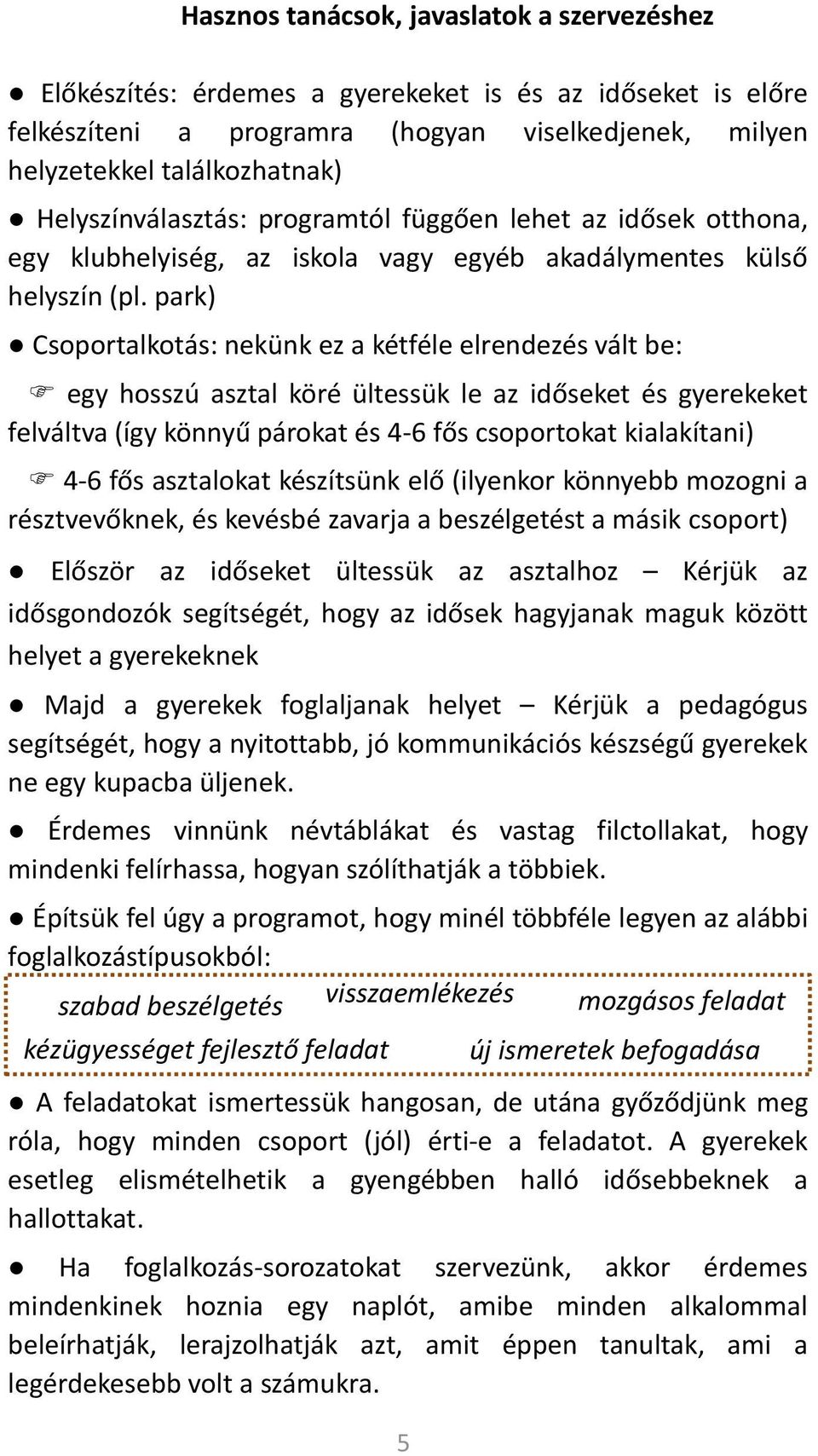 park) Csoportalkotás: nekünk ez a kétféle elrendezés vált be: egy hosszú asztal köré ültessük le az időseket és gyerekeket felváltva (így könnyű párokat és 4-6 fős csoportokat kialakítani) 4-6 fős