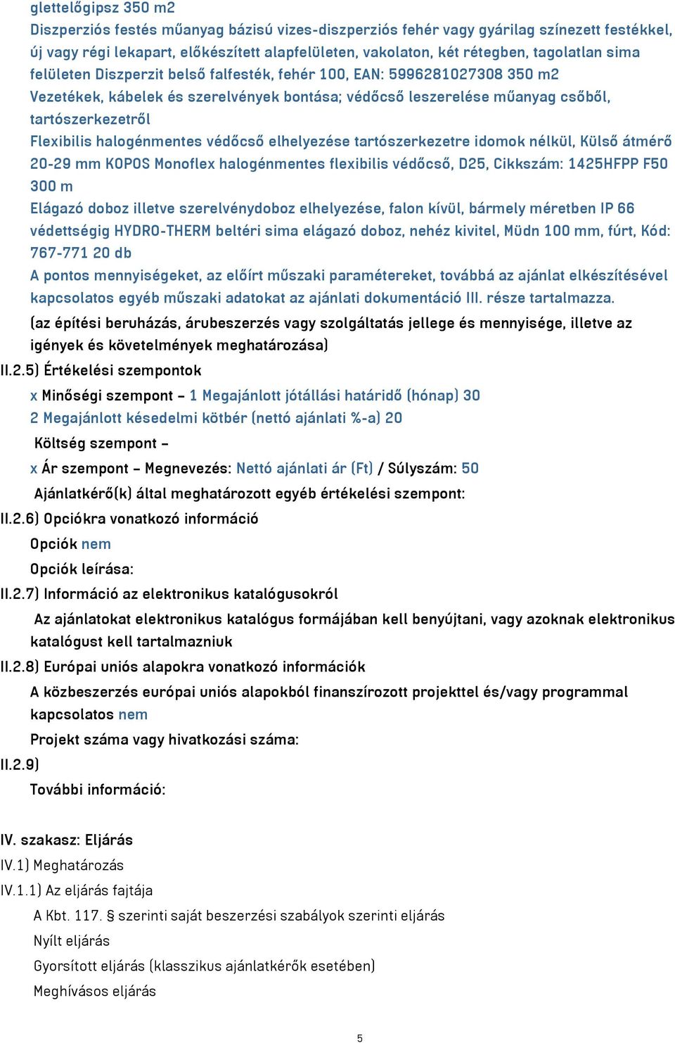 halogénmentes védőcső elhelyezése tartószerkezetre idomok nélkül, Külső átmérő 20-29 mm KOPOS Monoflex halogénmentes flexibilis védőcső, D25, Cikkszám: 1425HFPP F50 300 m Elágazó doboz illetve