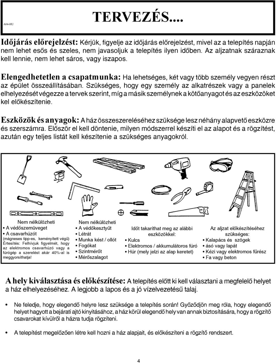 Szükséges, hogy egy személy az alkatrészek vagy a panelek elhelyezését végezze a tervek szerint, míg a másik személynek a kötőanyagot és az eszközöket kel előkészítenie.