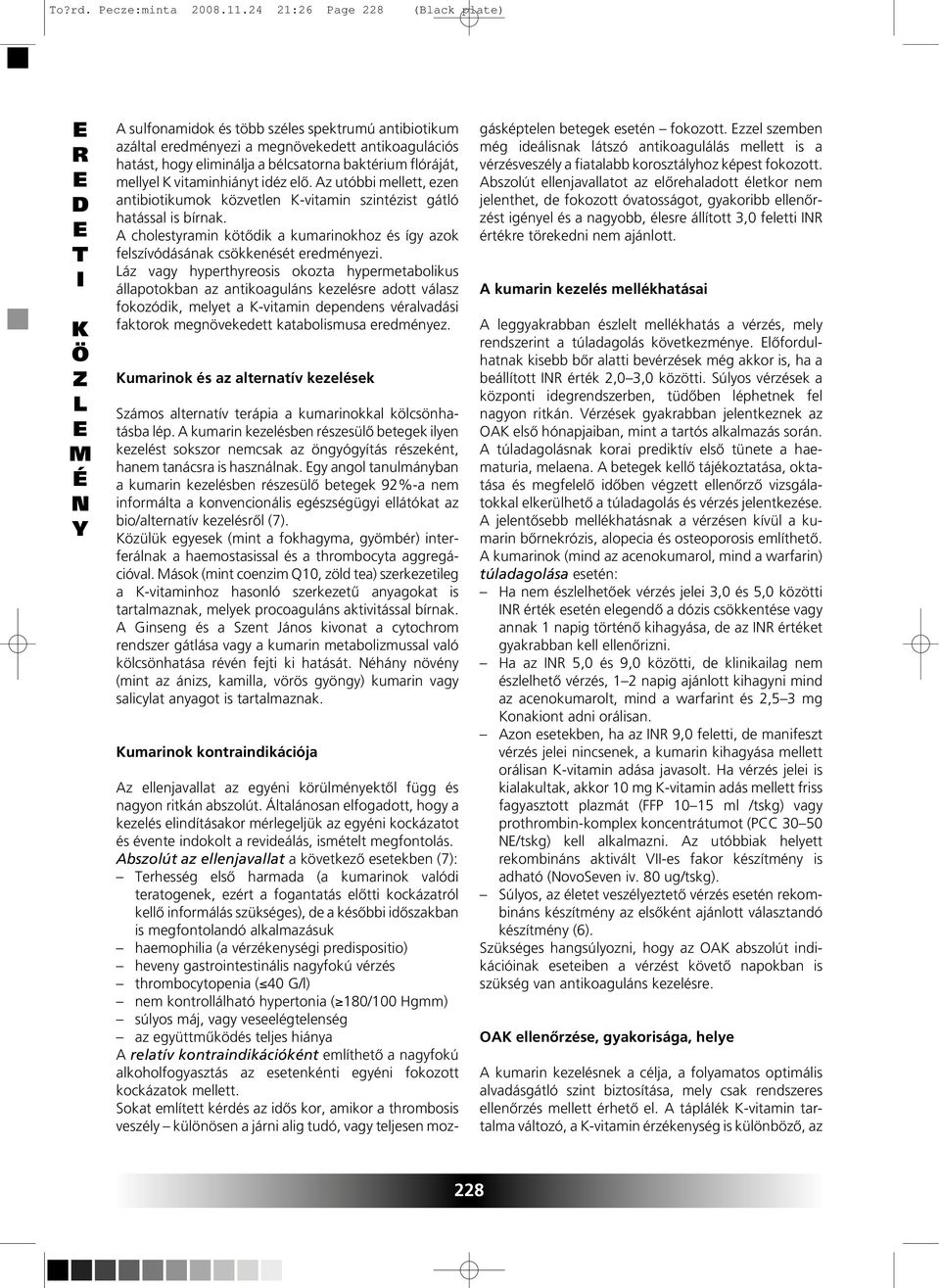 vitaminhiányt idéz elô. Az utóbbi mellett, ezen antibiotikumok közvetlen -vitamin szintézist gátló hatással is bírnak.