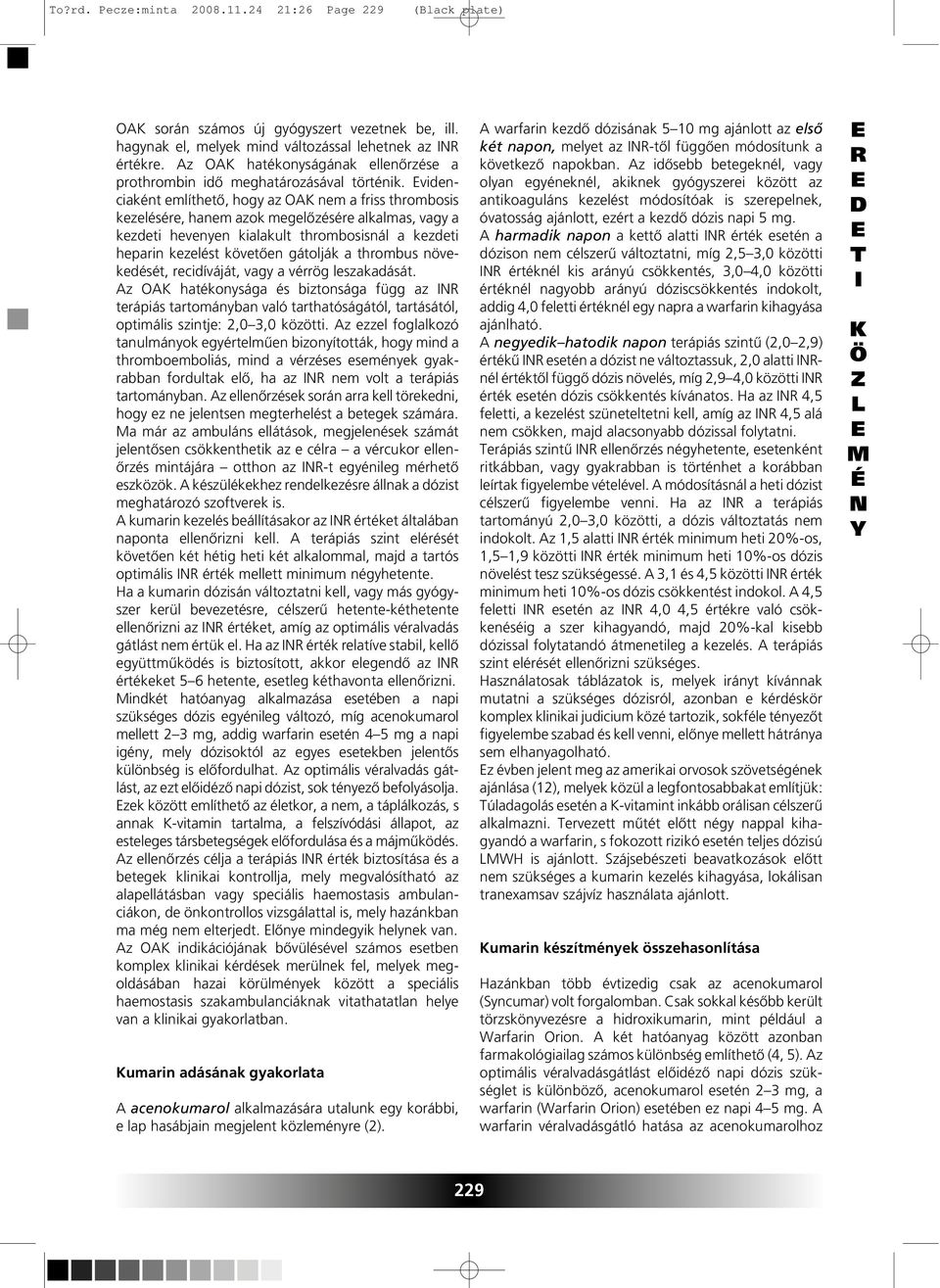 viden - ciaként említhetô, hogy az OA nem a friss thrombosis kezelésére, hanem azok megelôzésére alkalmas, vagy a kezdeti hevenyen kialakult thrombosisnál a kezdeti heparin kezelést követôen gátolják