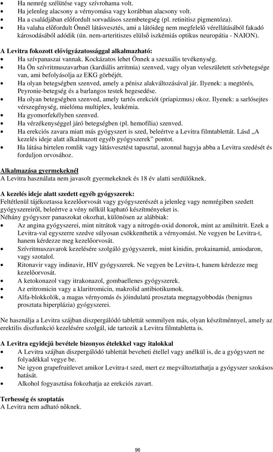 A Levitra fokozott elővigyázatossággal alkalmazható: Ha szívpanaszai vannak. Kockázatos lehet Önnek a szexuális tevékenység.