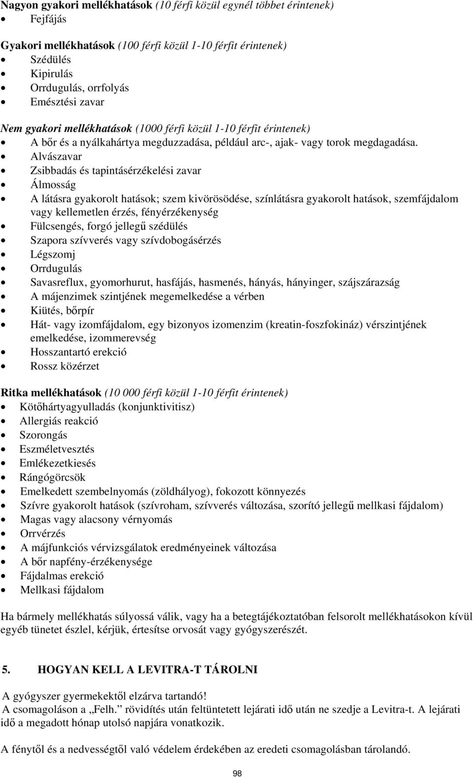 Alvászavar Zsibbadás és tapintásérzékelési zavar Álmosság A látásra gyakorolt hatások; szem kivörösödése, színlátásra gyakorolt hatások, szemfájdalom vagy kellemetlen érzés, fényérzékenység