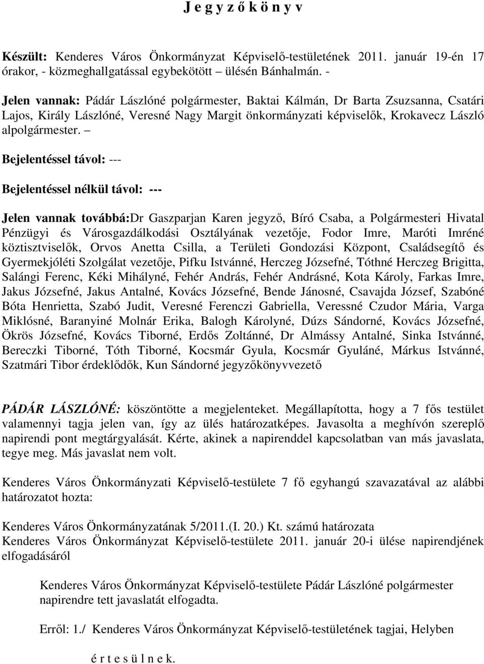 Bejelentéssel távol: --- Bejelentéssel nélkül távol: --- Jelen vannak továbbá:dr Gaszparjan Karen jegyzı, Bíró Csaba, a Polgármesteri Hivatal Pénzügyi és Városgazdálkodási Osztályának vezetıje, Fodor