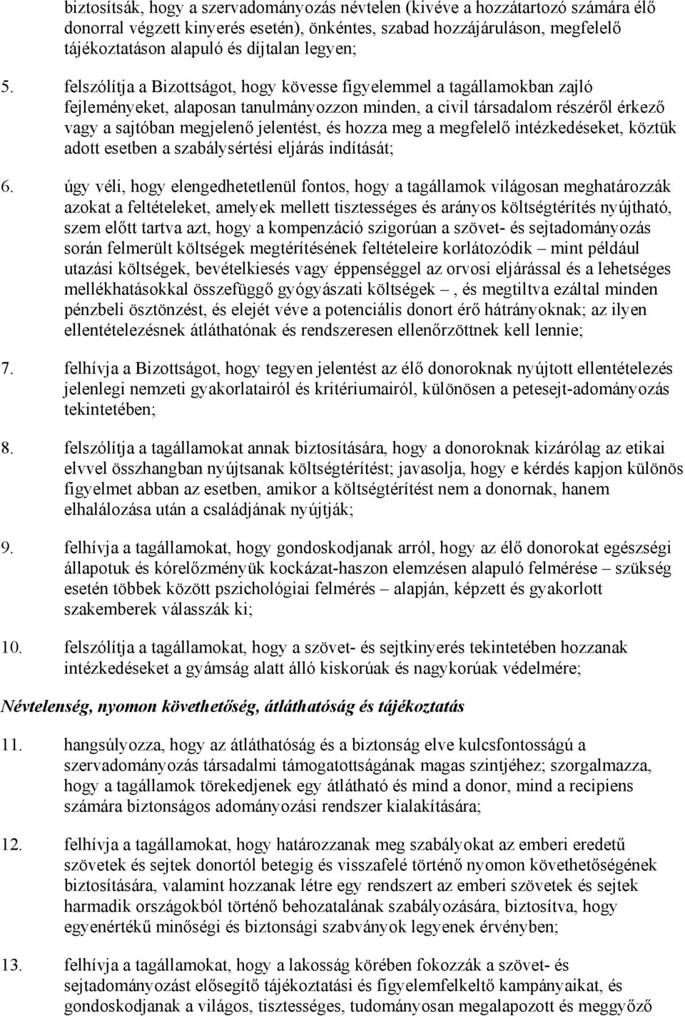 felszólítja a Bizottságot, hogy kövesse figyelemmel a tagállamokban zajló fejleményeket, alaposan tanulmányozzon minden, a civil társadalom részérıl érkezı vagy a sajtóban megjelenı jelentést, és