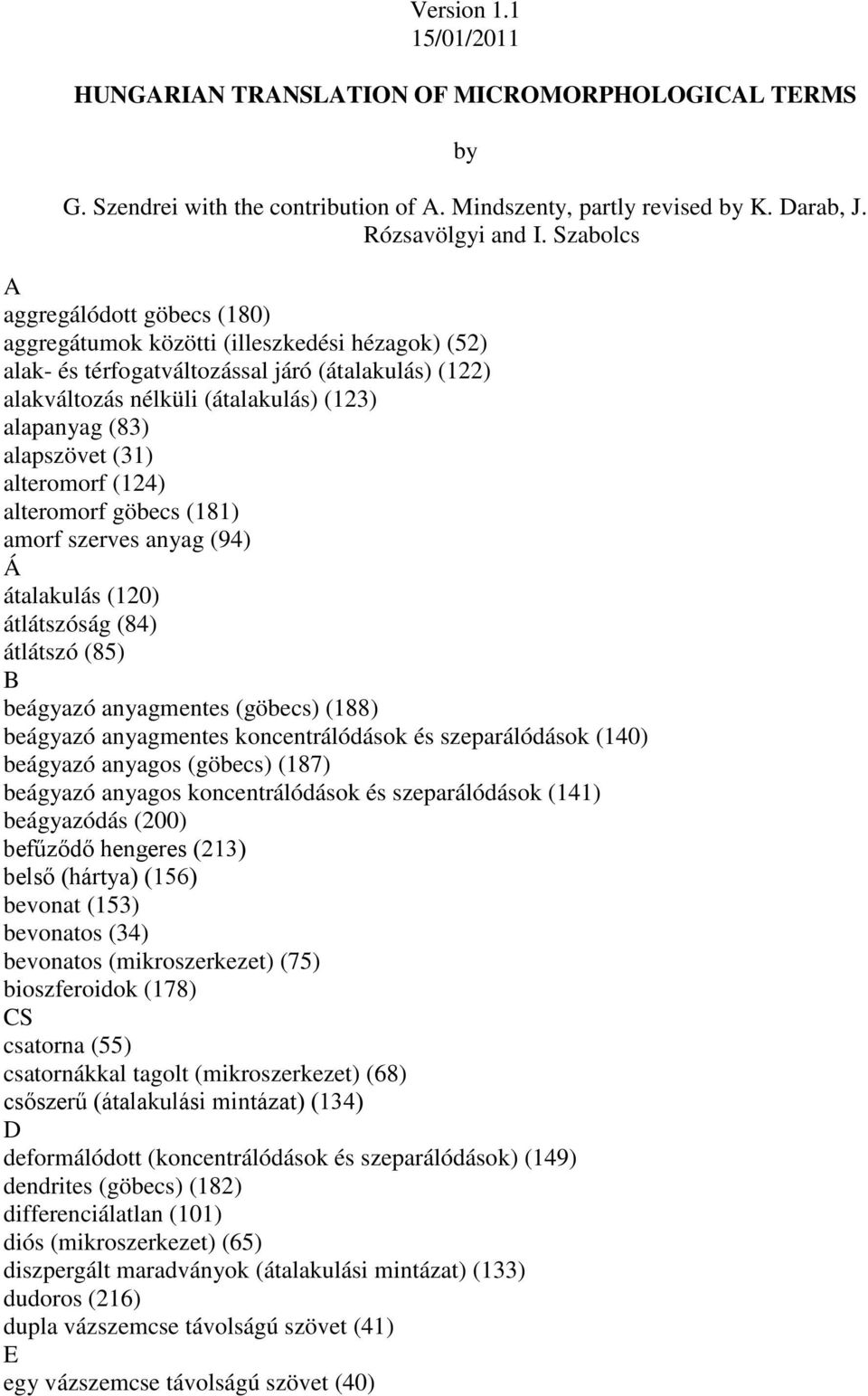 alapszövet (31) alteromorf (124) alteromorf göbecs (181) amorf szerves anyag (94) Á átalakulás (120) átlátszóság (84) átlátszó (85) B beágyazó anyagmentes (göbecs) (188) beágyazó anyagmentes