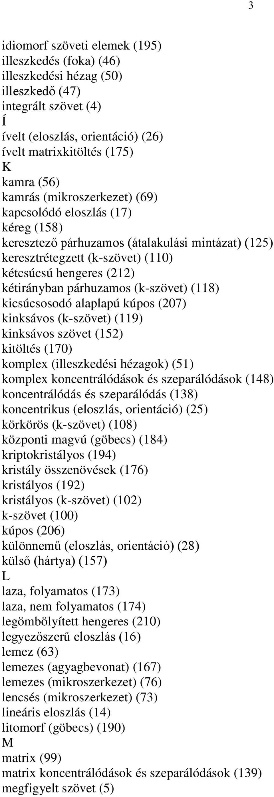 (k-szövet) (118) kicsúcsosodó alaplapú kúpos (207) kinksávos (k-szövet) (119) kinksávos szövet (152) kitöltés (170) komplex (illeszkedési hézagok) (51) komplex koncentrálódások és szeparálódások