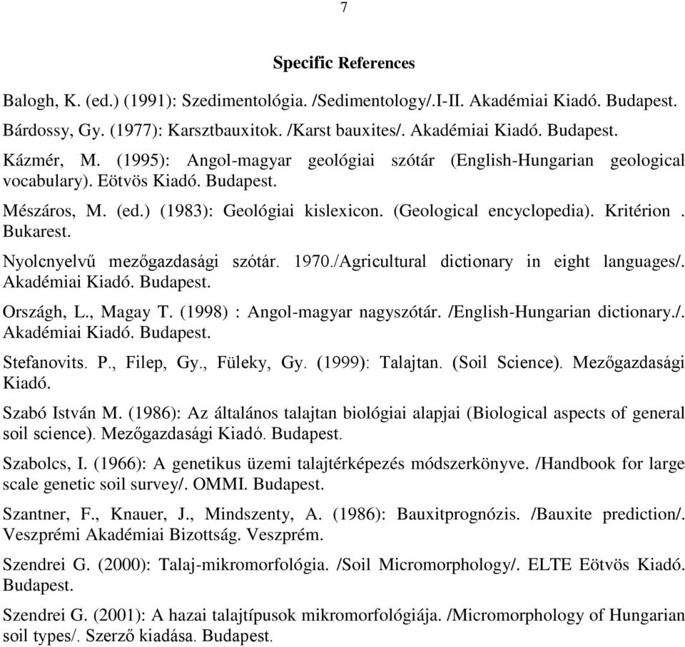 Bukarest. Nyolcnyelvű mezőgazdasági szótár. 1970./Agricultural dictionary in eight languages/. Akadémiai Kiadó. Budapest. Országh, L., Magay T. (1998) : Angol-magyar nagyszótár.