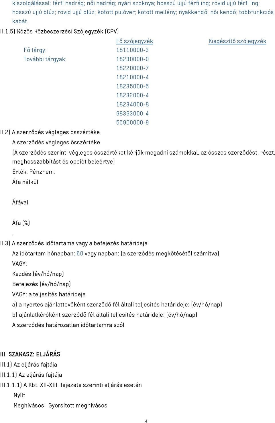 5) Közös Közbeszerzési Szójegyzék (CPV) Fő szójegyzék Kiegészítő szójegyzék Fő tárgy: 18110000-3 További tárgyak: 18230000-0 18220000-7 18210000-4 18235000-5 18232000-4 18234000-8 98393000-4