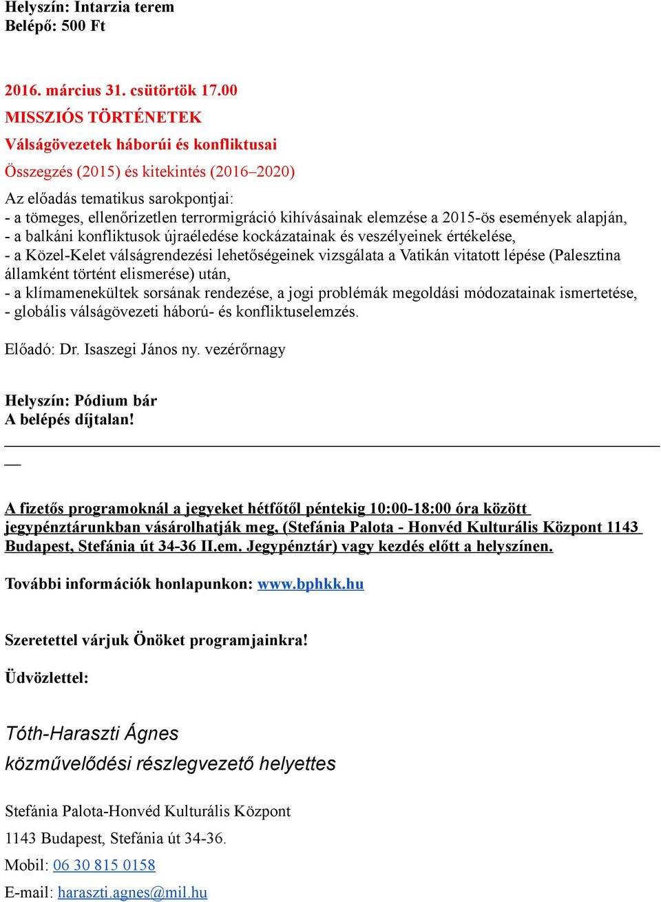 elemzése a 2015-ös események alapján, - a balkáni konfliktusok újraéledése kockázatainak és veszélyeinek értékelése, - a Közel-Kelet válságrendezési lehetőségeinek vizsgálata a Vatikán vitatott