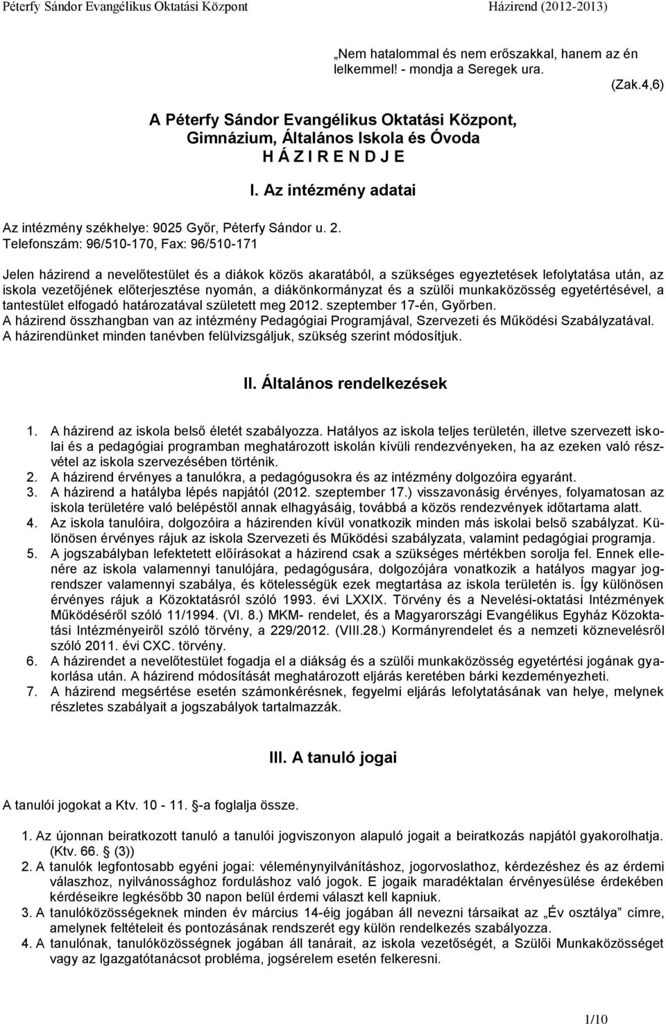 Telefonszám: 96/510-170, Fax: 96/510-171 Jelen házirend a nevelőtestület és a diákok közös akaratából, a szükséges egyeztetések lefolytatása után, az iskola vezetőjének előterjesztése nyomán, a