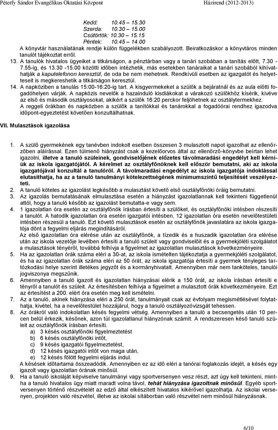 00 közötti időben intézhetik, más esetekben tanáraikat a tanári szobából kihívathatják a kaputelefonon keresztül, de oda be nem mehetnek.