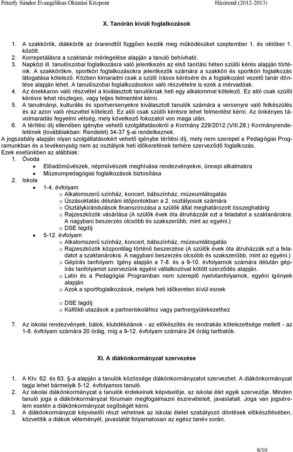 A szakkörökre, sportköri foglalkozásokra jelentkezők számára a szakköri és sportköri foglalkozás látogatása kötelező.