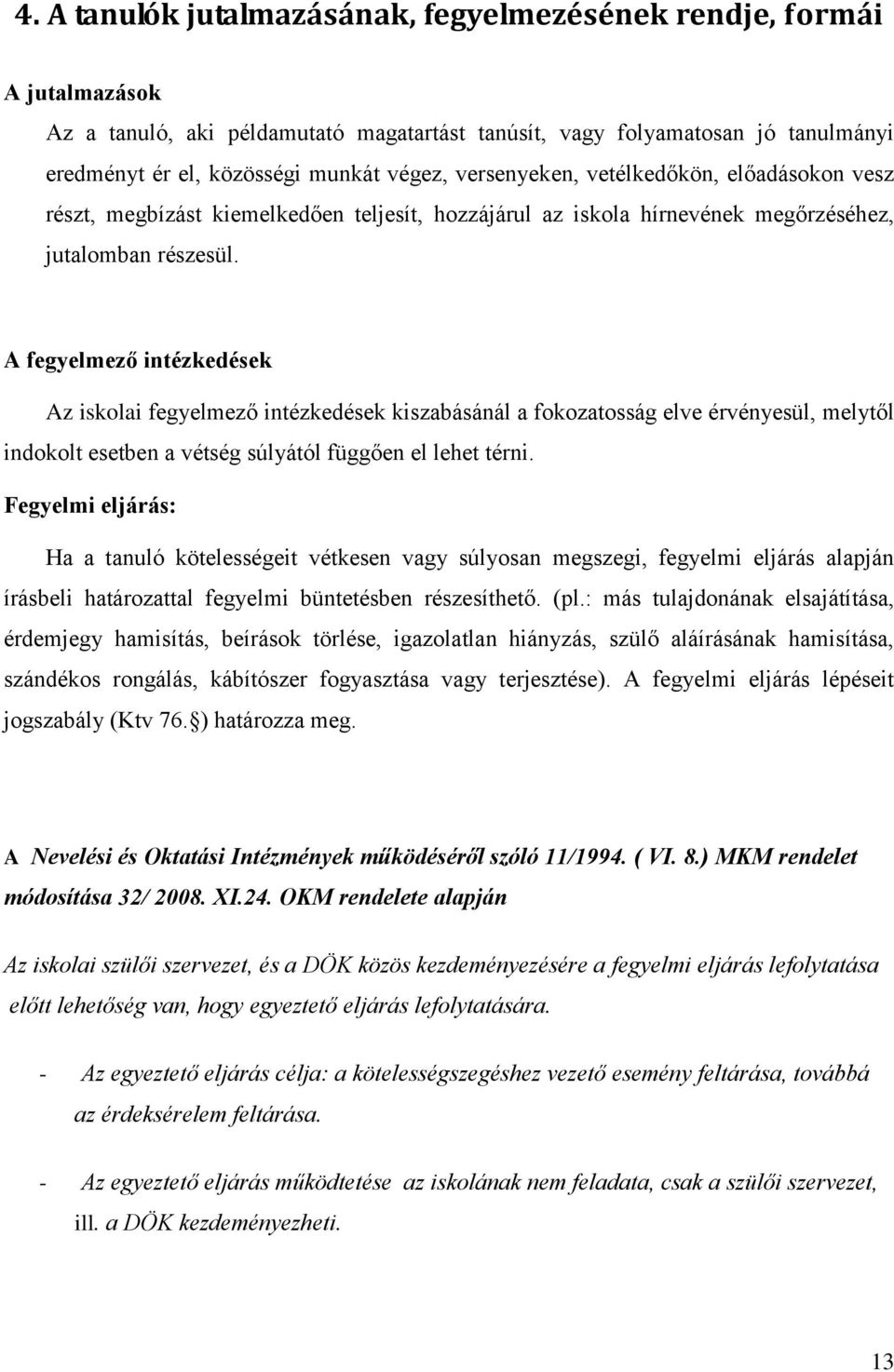 A fegyelmező intézkedések Az iskolai fegyelmező intézkedések kiszabásánál a fokozatosság elve érvényesül, melytől indokolt esetben a vétség súlyától függően el lehet térni.