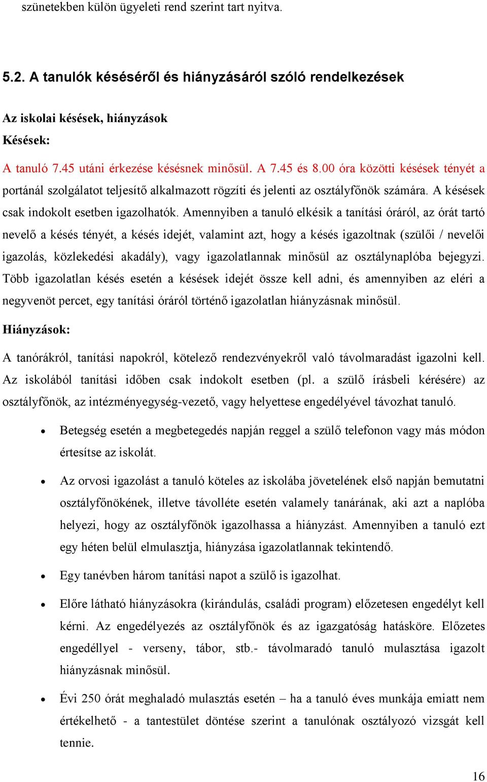 Amennyiben a tanuló elkésik a tanítási óráról, az órát tartó nevelő a késés tényét, a késés idejét, valamint azt, hogy a késés igazoltnak (szülői / nevelői igazolás, közlekedési akadály), vagy