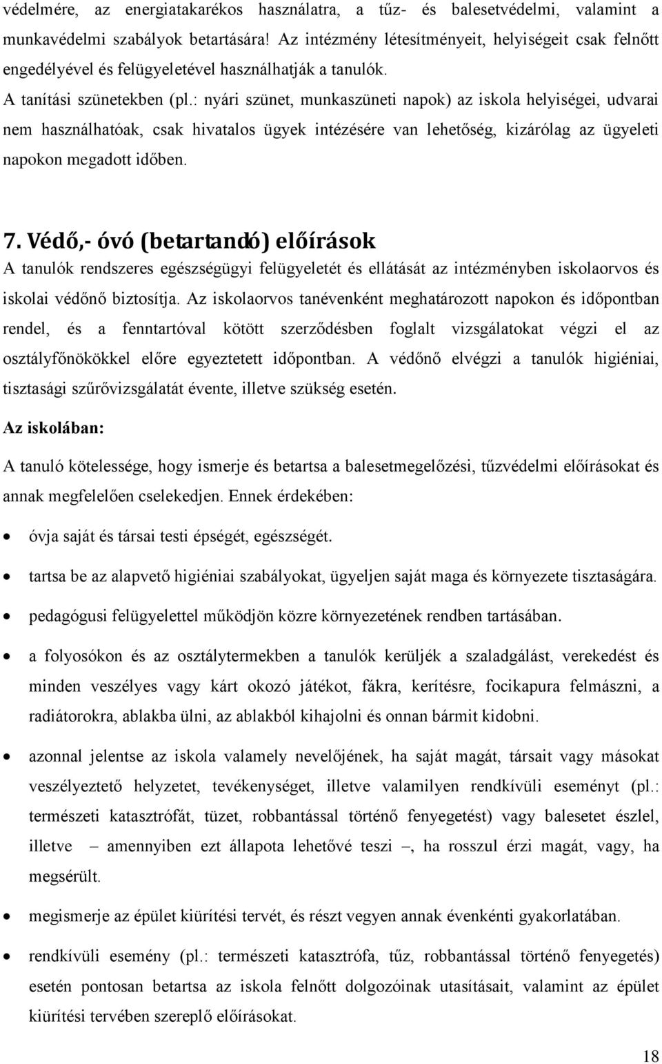 : nyári szünet, munkaszüneti napok) az iskola helyiségei, udvarai nem használhatóak, csak hivatalos ügyek intézésére van lehetőség, kizárólag az ügyeleti napokon megadott időben. 7.