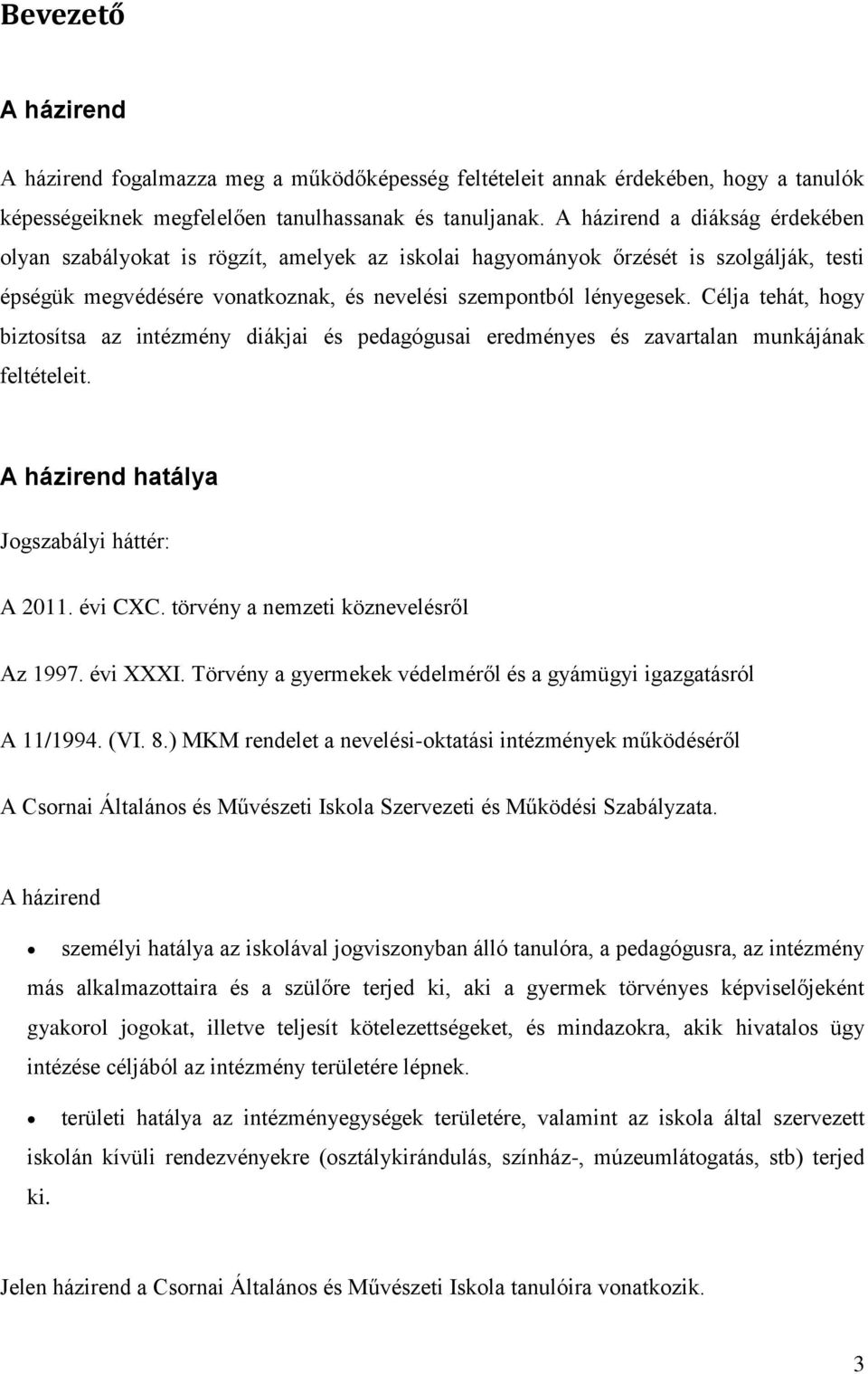 Célja tehát, hogy biztosítsa az intézmény diákjai és pedagógusai eredményes és zavartalan munkájának feltételeit. A házirend hatálya Jogszabályi háttér: A 2011. évi CXC.