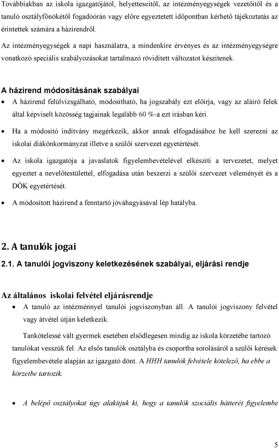 A házirend módosításának szabályai A házirend felülvizsgálható, módosítható, ha jogszabály ezt előírja, vagy az aláíró felek által képviselt közösség tagjainak legalább 60 %-a ezt írásban kéri.