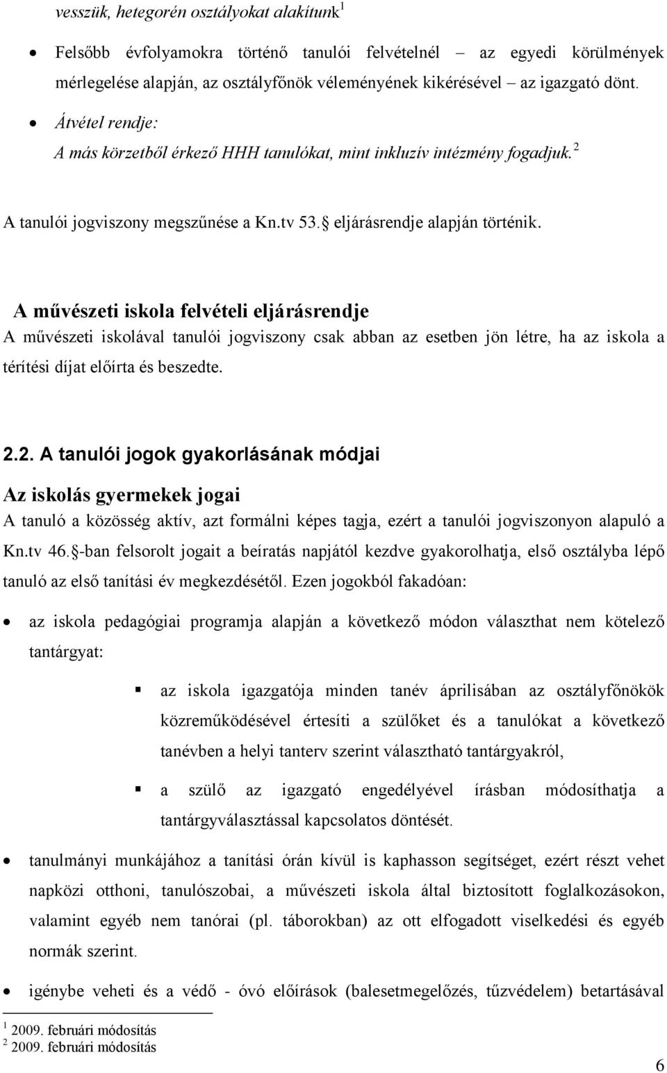 A művészeti iskola felvételi eljárásrendje A művészeti iskolával tanulói jogviszony csak abban az esetben jön létre, ha az iskola a térítési díjat előírta és beszedte. 2.