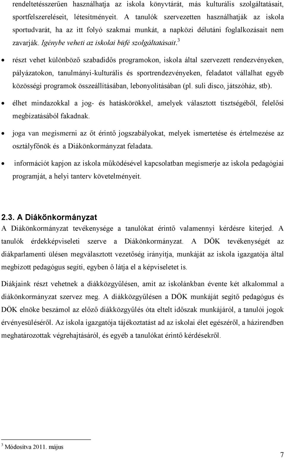 3 részt vehet különböző szabadidős programokon, iskola által szervezett rendezvényeken, pályázatokon, tanulmányi-kulturális és sportrendezvényeken, feladatot vállalhat egyéb közösségi programok