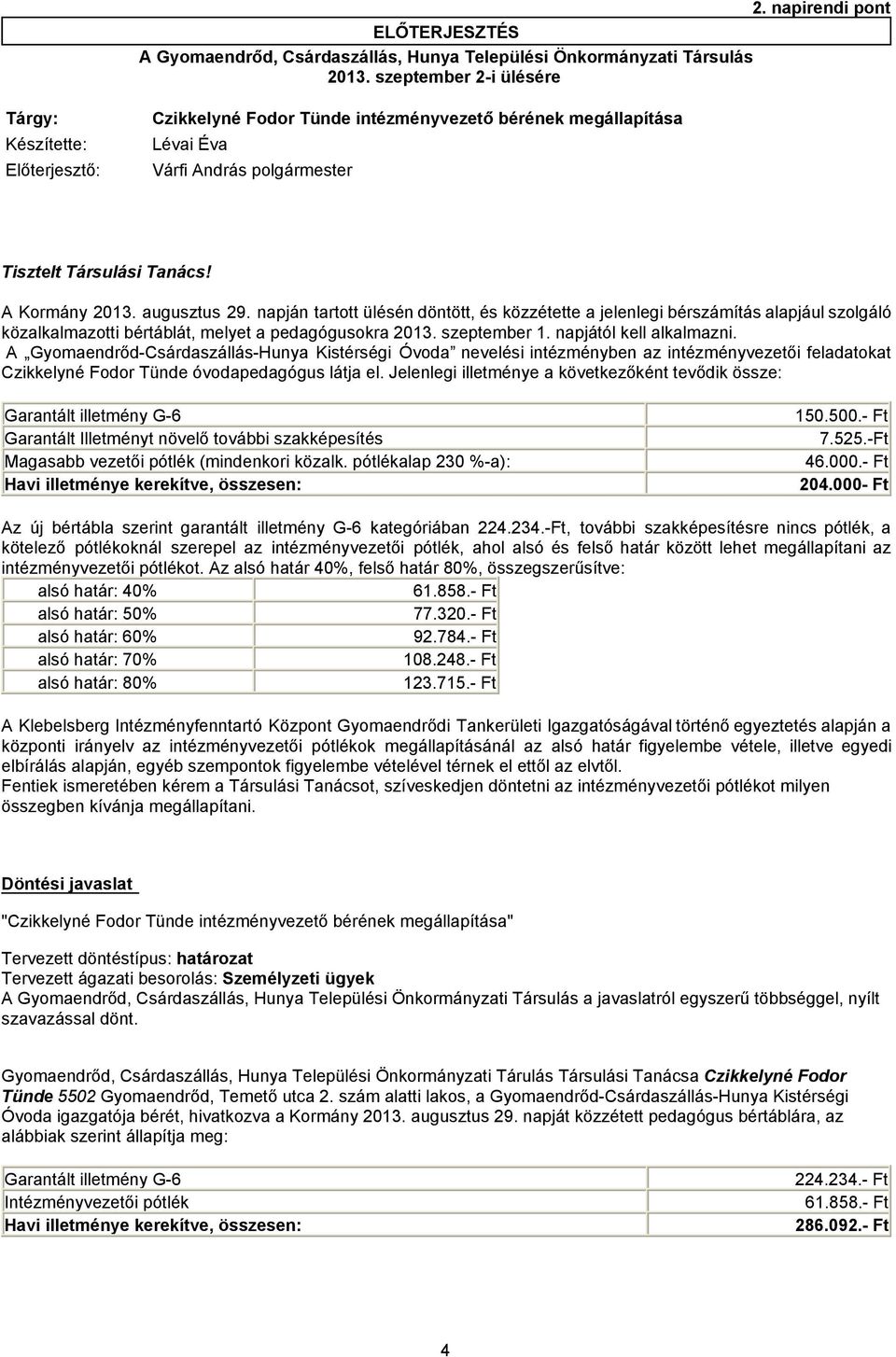 augusztus 29. napján tartott ülésén döntött, és közzétette a jelenlegi bérszámítás alapjául szolgáló közalkalmazotti bértáblát, melyet a pedagógusokra 2013. szeptember 1. napjától kell alkalmazni.