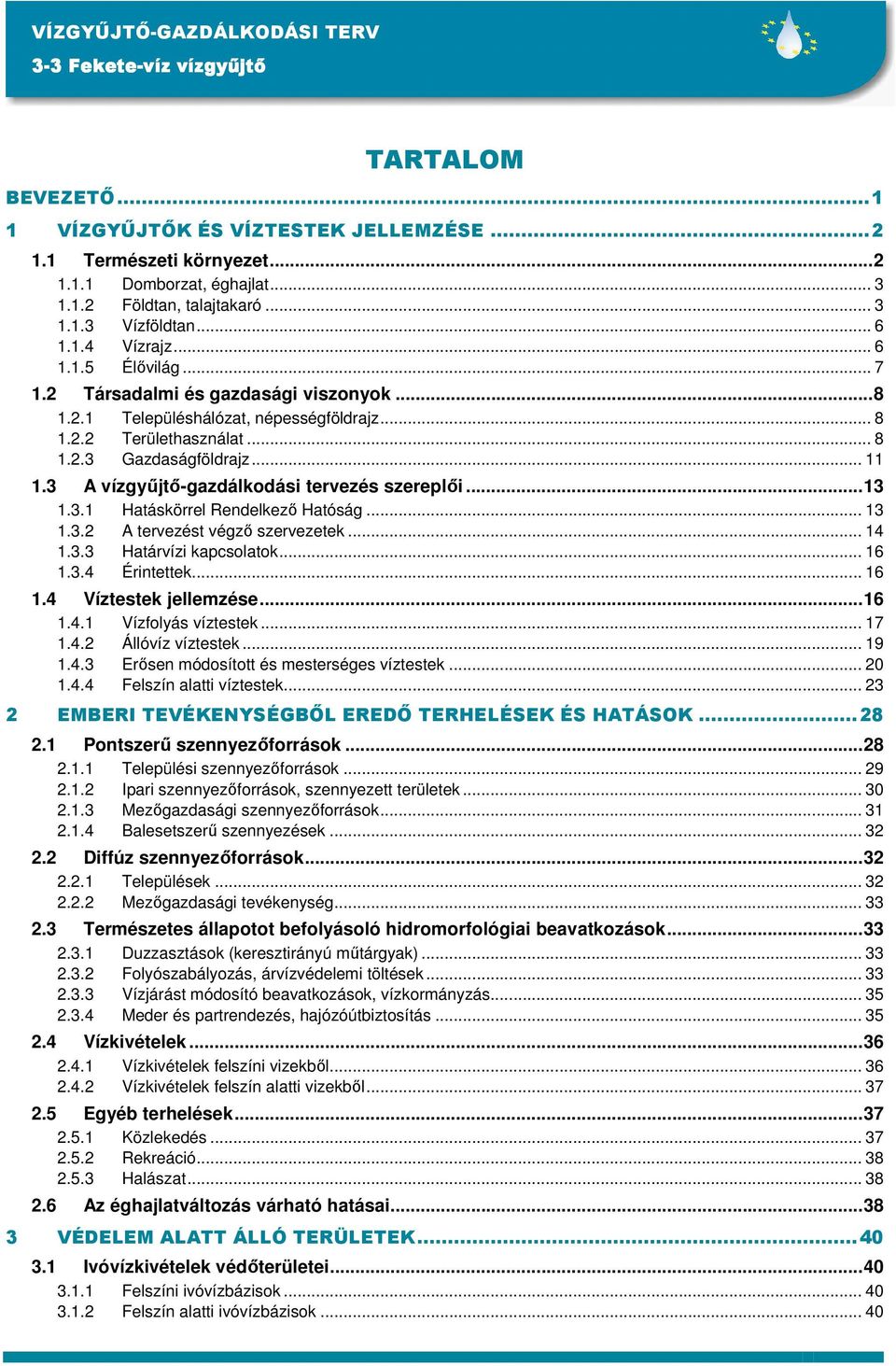 .. 13 1.3.2 A tervezést végzı szervezetek... 14 1.3.3 Határvízi kapcsolatok... 16 1.3.4 Érintettek... 16 1.4 Víztestek jellemzése...16 1.4.1 Vízfolyás víztestek... 17 1.4.2 Állóvíz víztestek... 19 1.