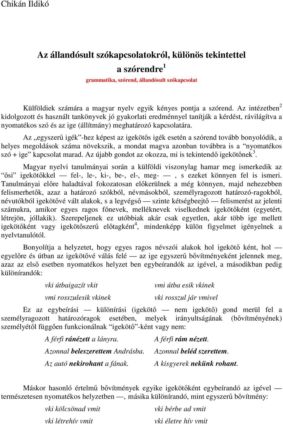 Az egyszerő igék -hez képest az igekötıs igék esetén a szórend tovább bonyolódik, a helyes megoldások száma növekszik, a mondat magva azonban továbbra is a nyomatékos szó + ige kapcsolat marad.