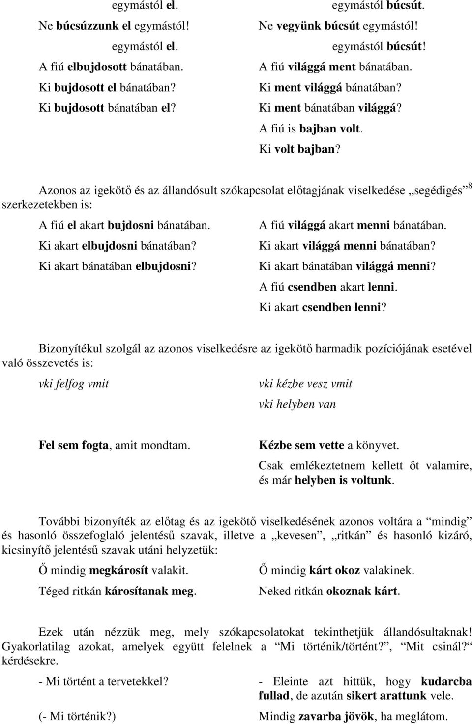 Azonos az igekötı és az állandósult szókapcsolat elıtagjának viselkedése segédigés 8 szerkezetekben is: A fiú el akart bujdosni bánatában. Ki akart elbujdosni bánatában? Ki akart bánatában elbujdosni?