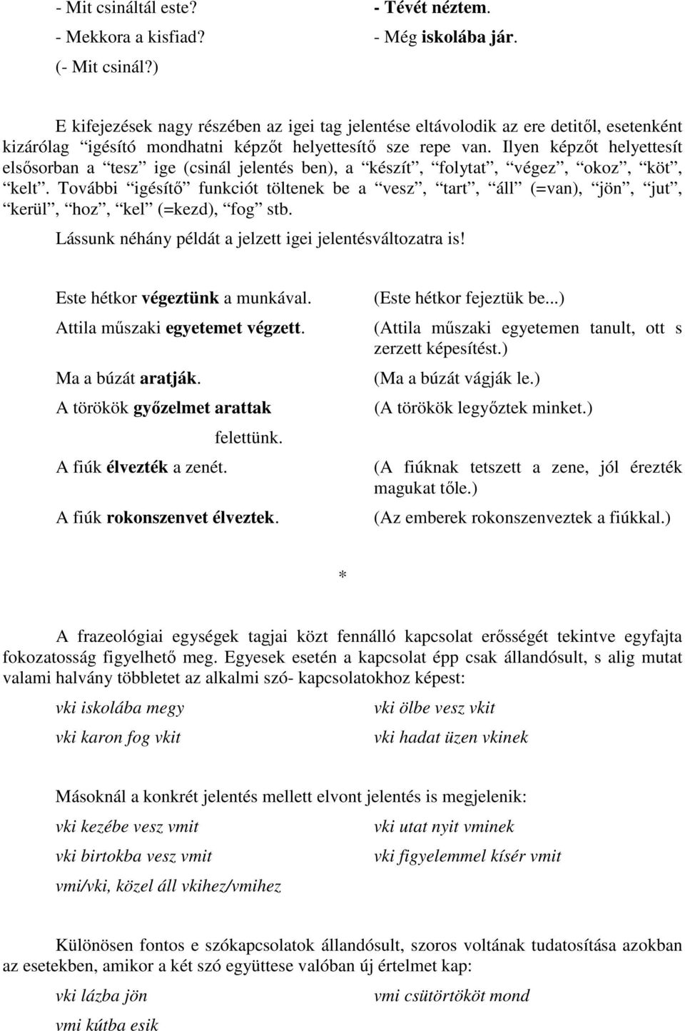 Ilyen képzıt helyettesít elsısorban a tesz ige (csinál jelentés ben), a készít, folytat, végez, okoz, köt, kelt.