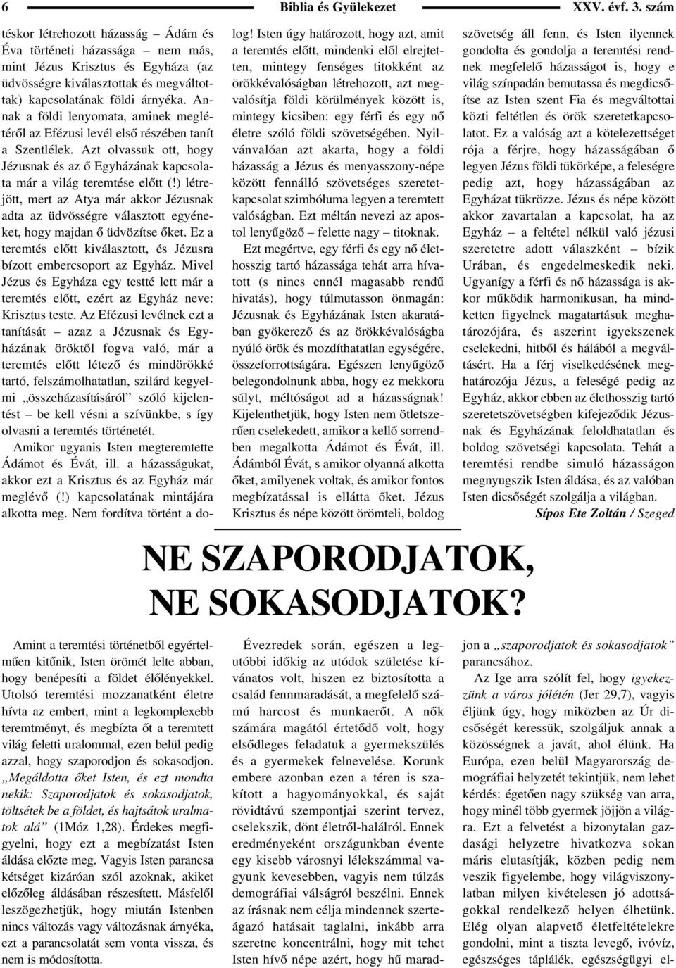 Annak a földi lenyomata, aminek meglétérõl az Efézusi levél elsõ részében tanít a Szentlélek. Azt olvassuk ott, hogy Jézusnak és az õ Egyházának kapcsolata már a világ teremtése elõtt (!