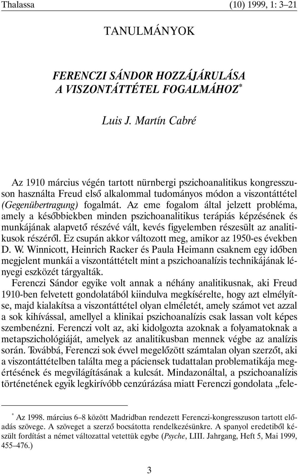 Az eme fogalom által jelzett probléma, amely a késõbbiekben minden pszichoanalitikus terápiás képzésének és munkájának alapvetõ részévé vált, kevés figyelemben részesült az analitikusok részérõl.