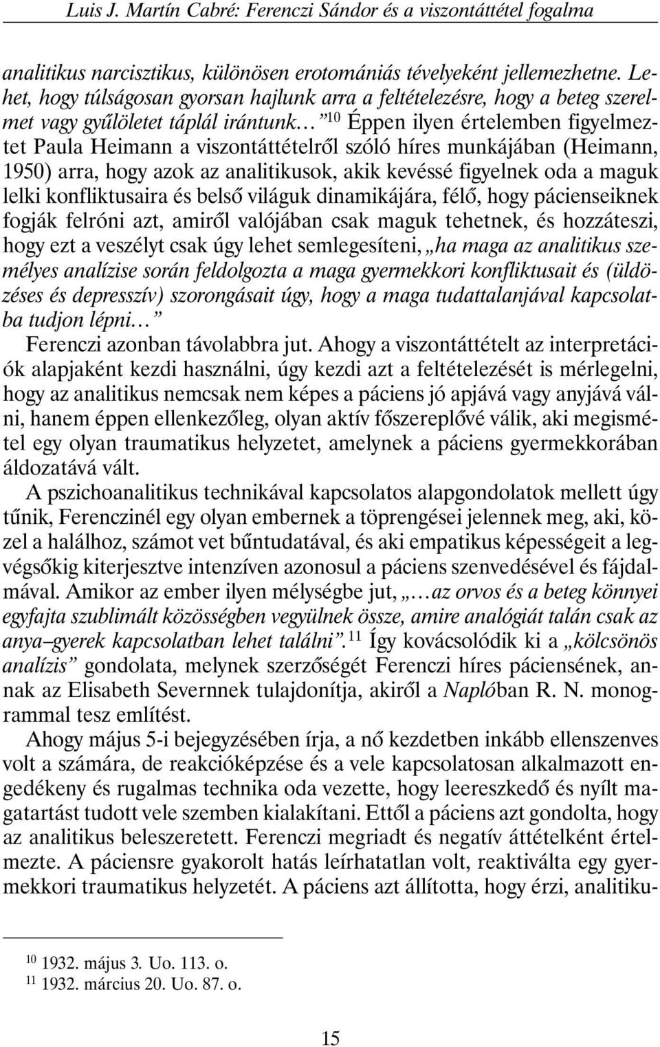 híres munkájában (Heimann, 1950) arra, hogy azok az analitikusok, akik kevéssé figyelnek oda a maguk lelki konfliktusaira és belsõ világuk dinamikájára, félõ, hogy pácienseiknek fogják felróni azt,