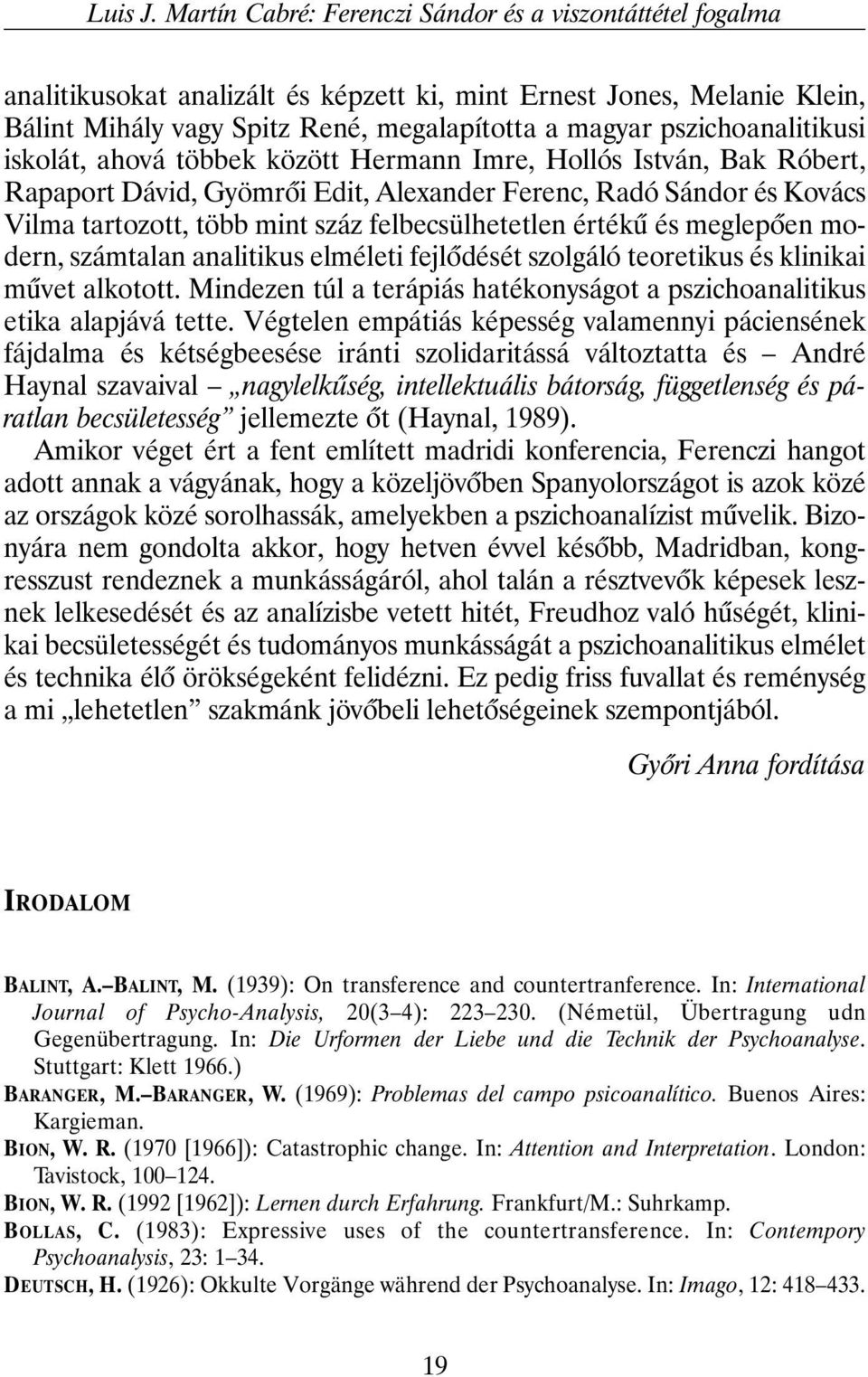 pszichoanalitikusi iskolát, ahová többek között Hermann Imre, Hollós István, Bak Róbert, Rapaport Dávid, Gyömrõi Edit, Alexander Ferenc, Radó Sándor és Kovács Vilma tartozott, több mint száz