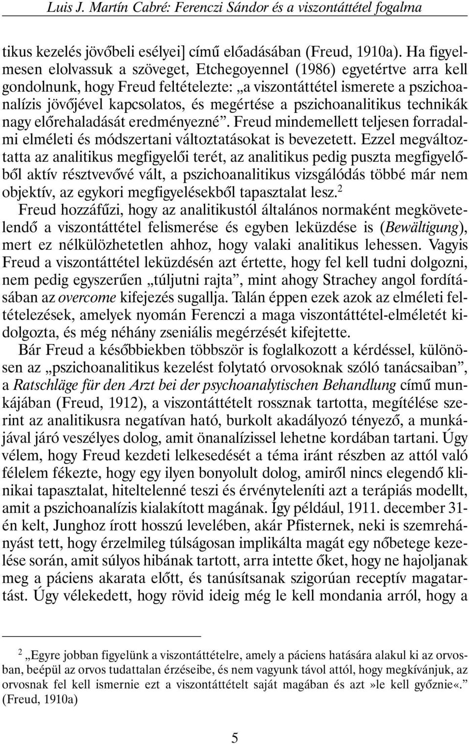 pszichoanalitikus technikák nagy elõrehaladását eredményezné. Freud mindemellett teljesen forradalmi elméleti és módszertani változtatásokat is bevezetett.