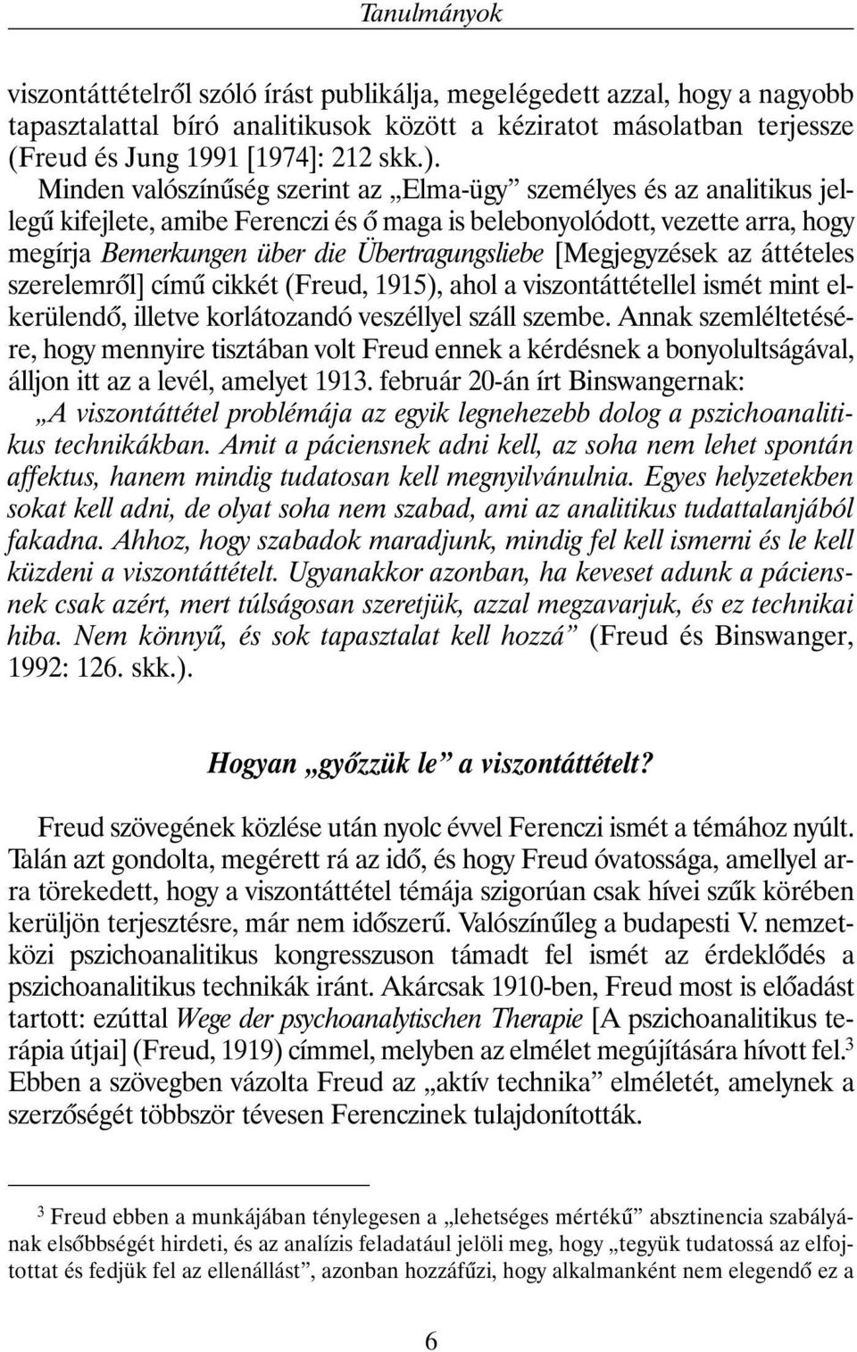 [Megjegyzések az áttételes szerelemrõl] címû cikkét (Freud, 1915), ahol a viszontáttétellel ismét mint elkerülendõ, illetve korlátozandó veszéllyel száll szembe.