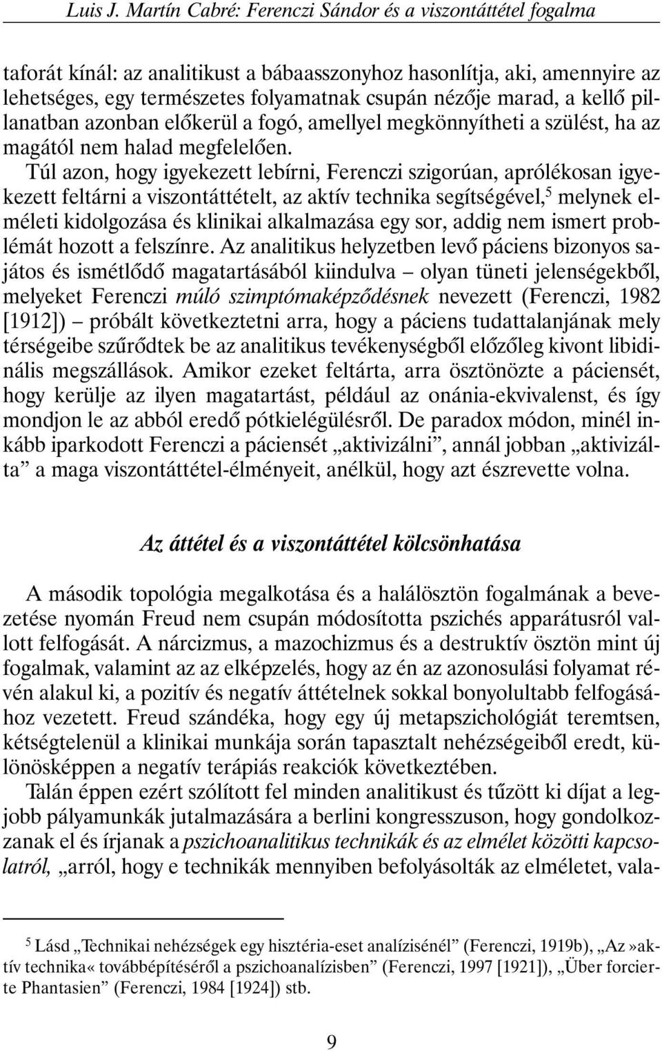 kellõ pillanatban azonban elõkerül a fogó, amellyel megkönnyítheti a szülést, ha az magától nem halad megfelelõen.