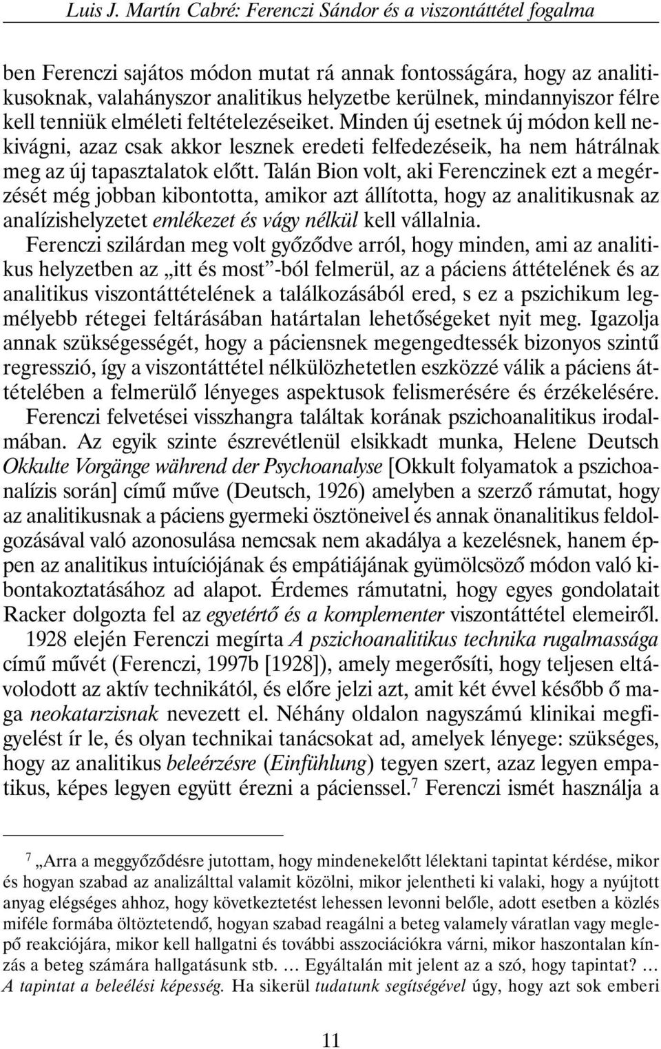 félre kell tenniük elméleti feltételezéseiket. Minden új esetnek új módon kell nekivágni, azaz csak akkor lesznek eredeti felfedezéseik, ha nem hátrálnak meg az új tapasztalatok elõtt.
