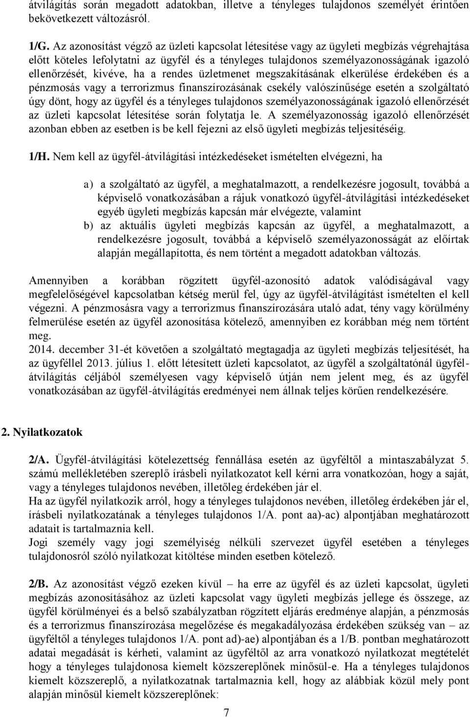 kivéve, ha a rendes üzletmenet megszakításának elkerülése érdekében és a pénzmosás vagy a terrorizmus finanszírozásának csekély valószínűsége esetén a szolgáltató úgy dönt, hogy az ügyfél és a