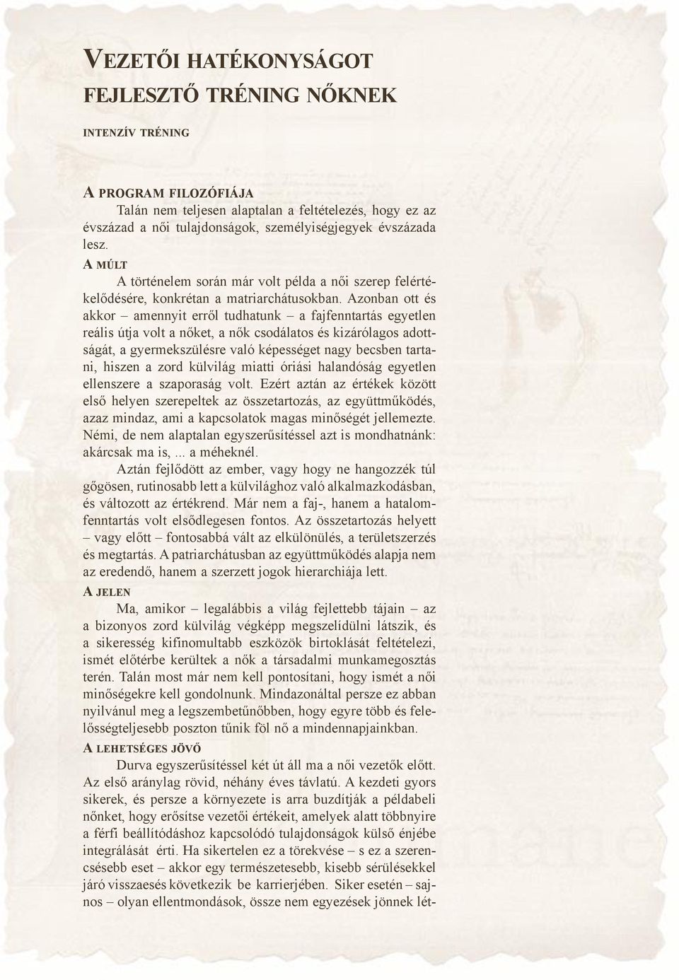 Azon ban ott és ak kor amen nyit er ről tud ha tunk a faj fenn tar tás egyet len re á lis út ja volt a nő ket, a nők cso dá la tos és ki zá ró la gos adottsá gát, a gyer mek szü lésre va ló ké pes sé