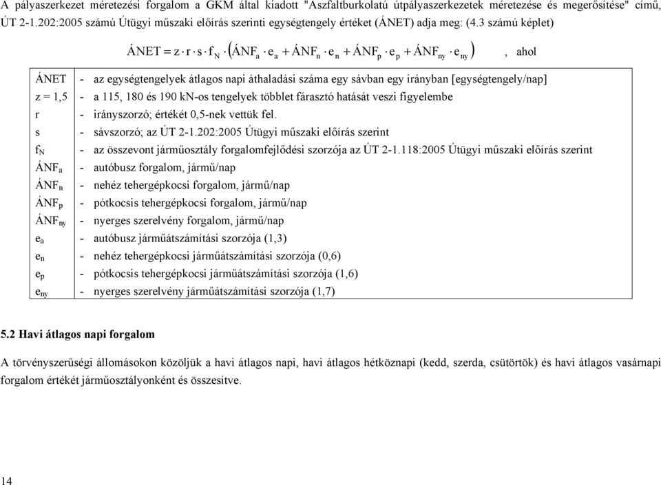 3 számú képlet) N ( ÁNF e + ÁNF e + ÁNF e + ÁNF e ) ÁNET = z r s f, ahol a a n n p p ny ny ÁNET z = 1,5 r s f N ÁNF a ÁNF n ÁNF p ÁNF ny e a e n e p e ny - az egységtengelyek átlagos napi áthaladási