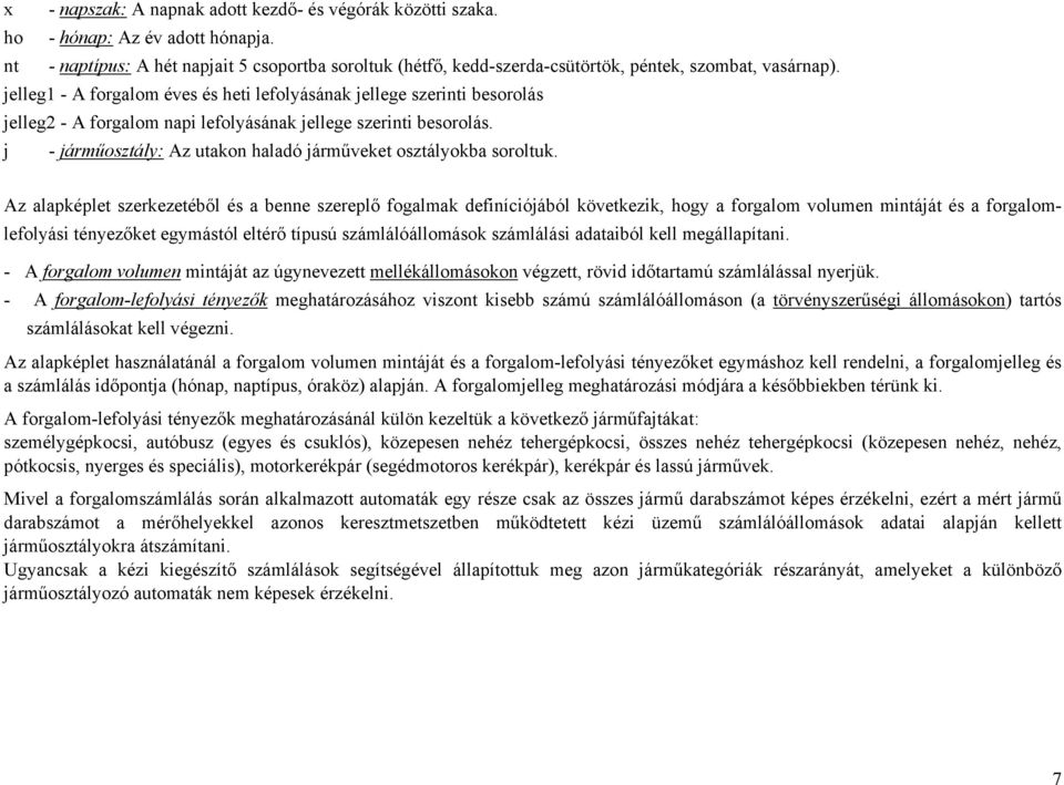 jelleg1 - A éves és heti lefolyásának jellege szerinti besorolás jelleg2 - A napi lefolyásának jellege szerinti besorolás. j - járműosztály: Az utakon haladó járműveket osztályokba soroltuk.