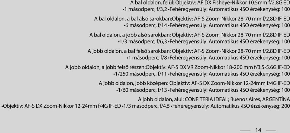 8d IF-ED 6 másodperc, f/14 Fehéregyensúly: Automatikus ISO érzékenység: 100 A bal oldalon, a jobb alsó sarokban: Objektív: AF-S Zoom-Nikkor 28-70 mm f/2.