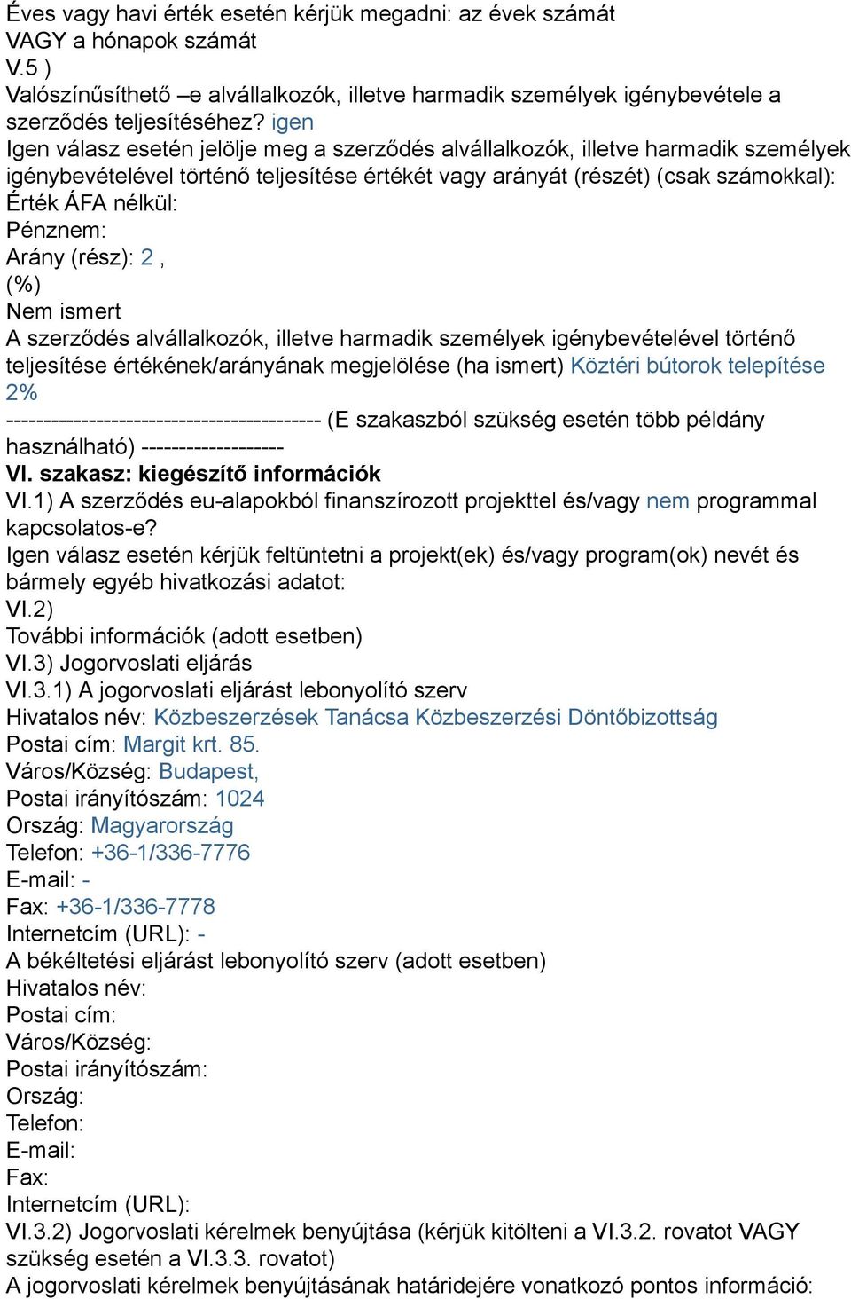 Pénznem: Arány (rész): 2, (%) Nem ismert A szerződés alvállalkozók, illetve harmadik személyek igénybevételével történő teljesítése értékének/arányának megjelölése (ha ismert) Köztéri bútorok