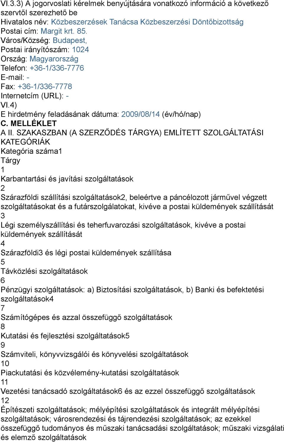 4) E hirdetmény feladásának dátuma: 2009/08/14 (év/hó/nap) C. MELLÉKLET A II.