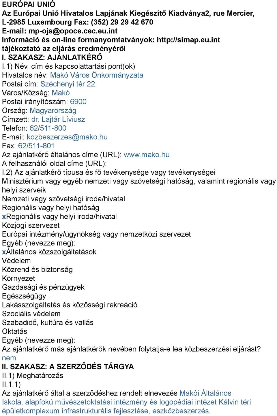 1) Név, cím és kapcsolattartási pont(ok) Hivatalos név: Makó Város Önkormányzata Postai cím: Széchenyi tér 22. Város/Község: Makó Postai irányítószám: 6900 Ország: Magyarország Címzett: dr.