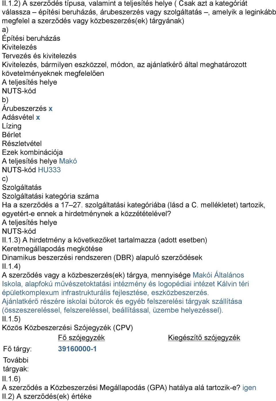 teljesítés helye NUTS-kód b) Árubeszerzés x Adásvétel x Lízing Bérlet Részletvétel Ezek kombinációja A teljesítés helye Makó NUTS-kód HU333 c) Szolgáltatás Szolgáltatási kategória száma Ha a