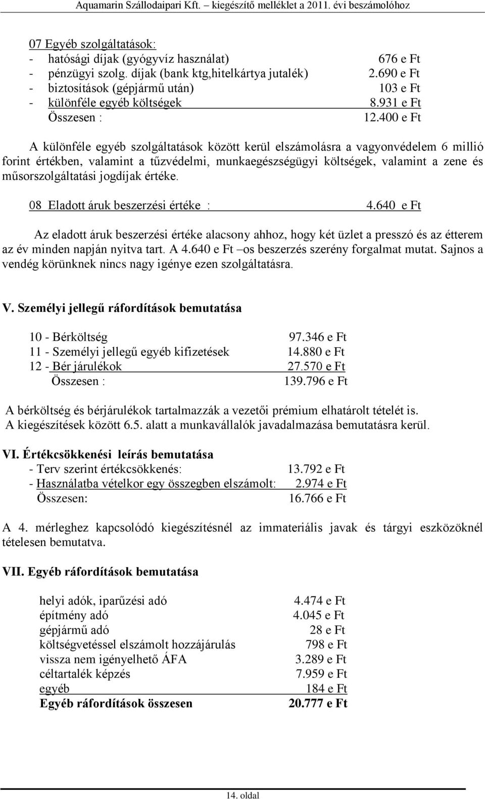 400 e Ft A különféle egyéb szolgáltatások között kerül elszámolásra a vagyonvédelem 6 millió forint értékben, valamint a tűzvédelmi, munkaegészségügyi költségek, valamint a zene és műsorszolgáltatási