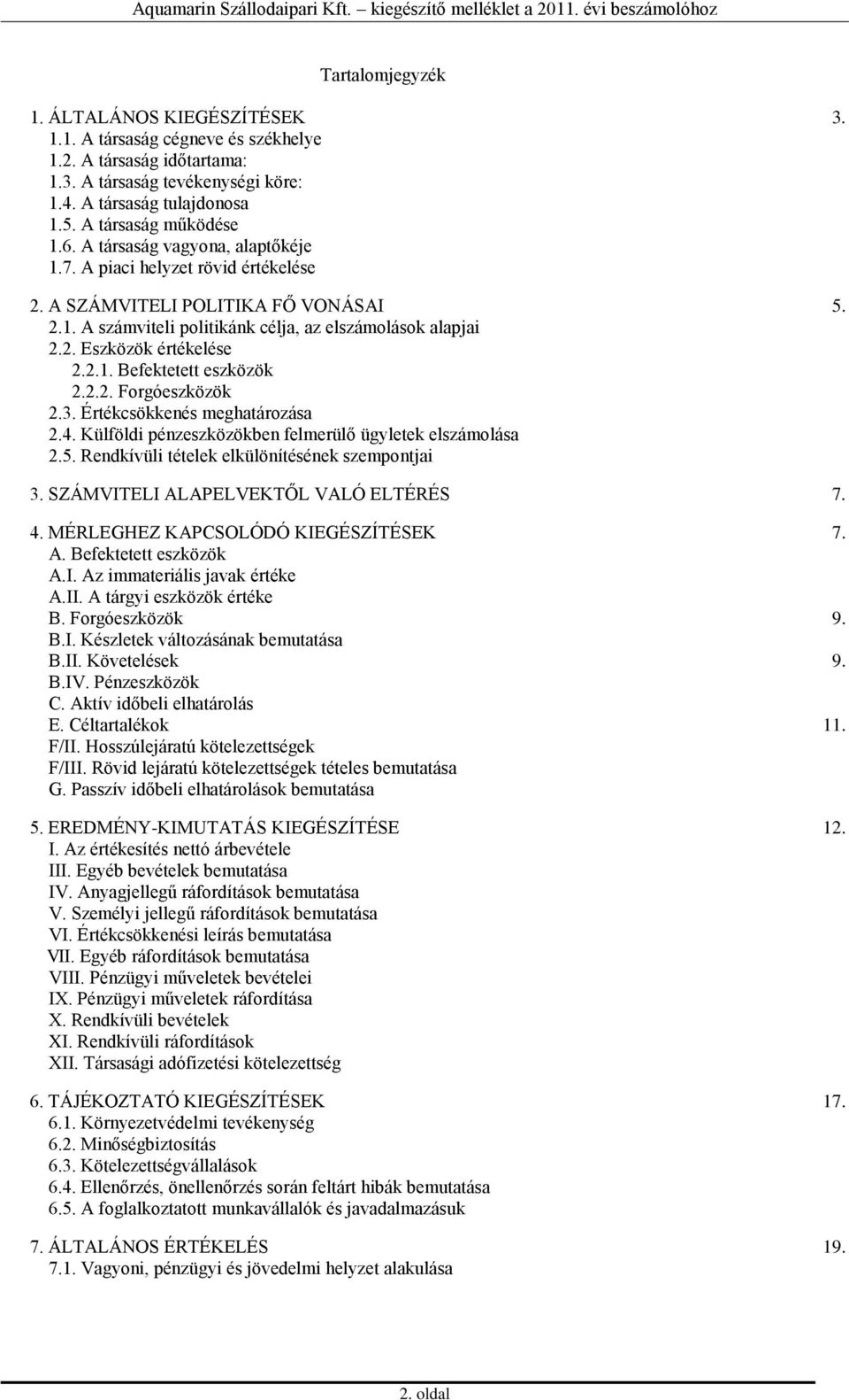 2.1. Befektetett eszközök 2.2.2. Forgóeszközök 2.3. Értékcsökkenés meghatározása 2.4. Külföldi pénzeszközökben felmerülő ügyletek elszámolása 2.5. Rendkívüli tételek elkülönítésének szempontjai 3.