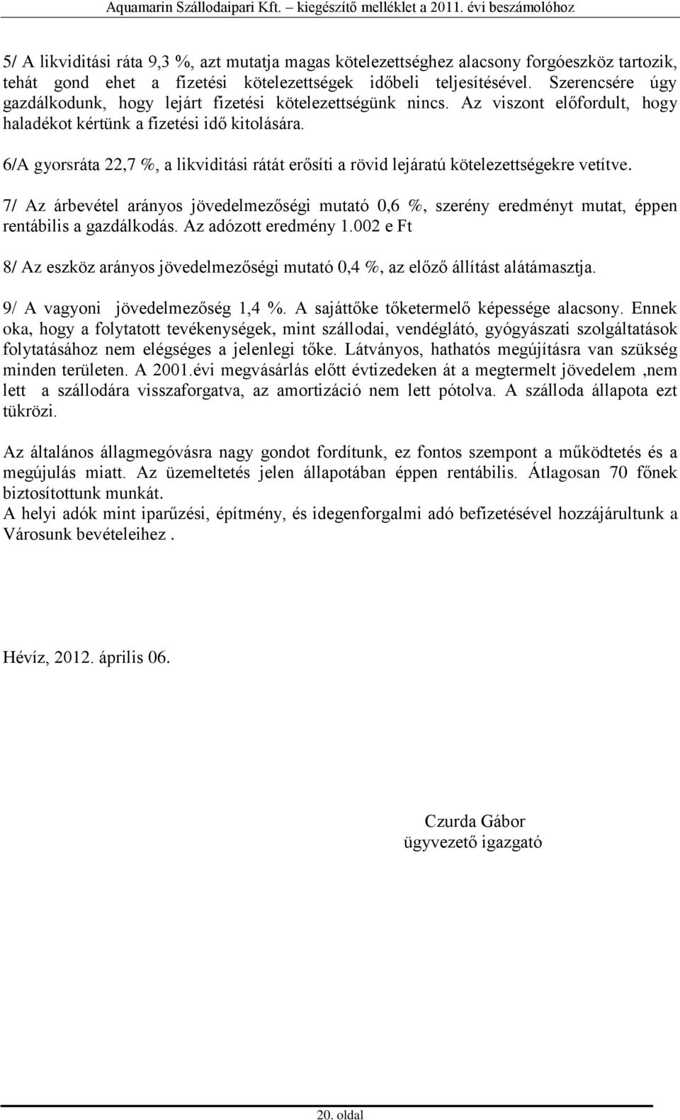 6/A gyorsráta 22,7 %, a likviditási rátát erősíti a rövid lejáratú kötelezettségekre vetítve.