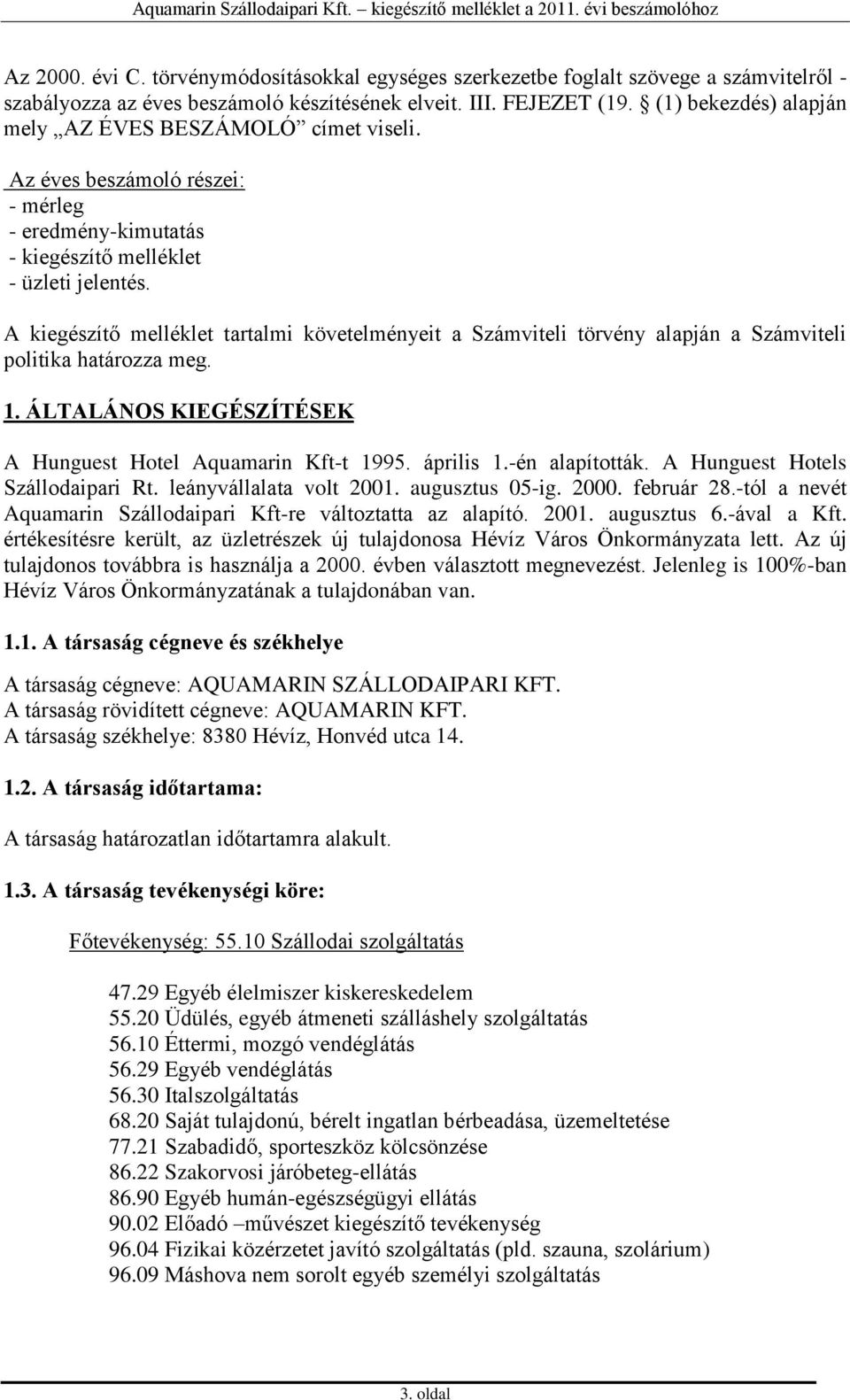 A kiegészítő melléklet tartalmi követelményeit a Számviteli törvény alapján a Számviteli politika határozza meg. 1. ÁLTALÁNOS KIEGÉSZÍTÉSEK A Hunguest Hotel Aquamarin Kft-t 1995. április 1.